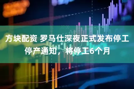 方块配资 罗马仕深夜正式发布停工停产通知，将停工6个月